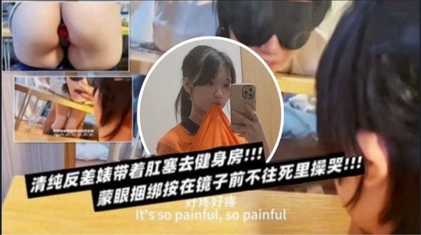 清纯.反差表带着肛塞去健身房蒙眼捆绑按在镜子前不往死里操哭