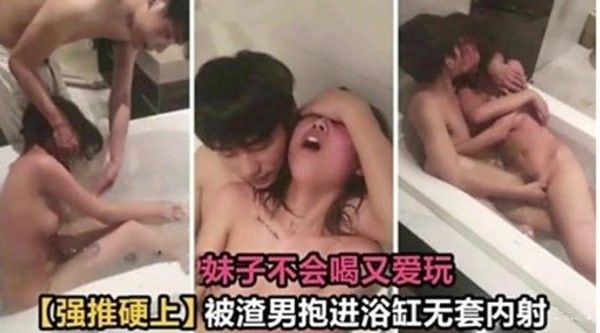 妹子不会喝又爱玩【强推硬上】被渣男抱.进浴缸无套内射