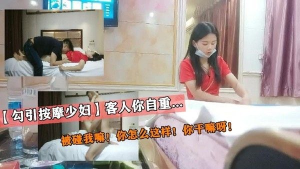 【勾引按摩少妇】客人你自重！被碰.我嘛！你怎么这样