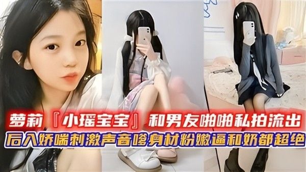 萝莉『小瑶宝宝』和男友啪啪私拍.流出 后入娇喘刺激