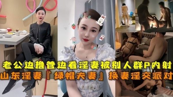 山东淫妻绿帽夫妻换妻淫交派对老公边撸管.边看淫妻被别人群P内射
