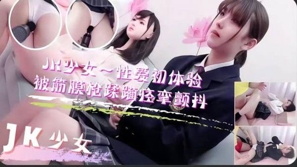 Jk少女性爱初体验，被操得.全身颤抖