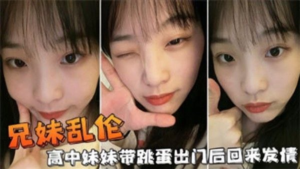兄妹乱伦高中妹妹带跳蛋出门后回来发情 家庭乱伦