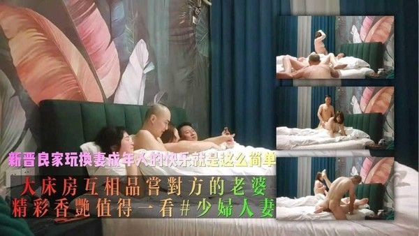新晋良家玩换妻成年人的快乐就是这么简单，大床房互相品尝对方的老婆精彩香艳值得一看