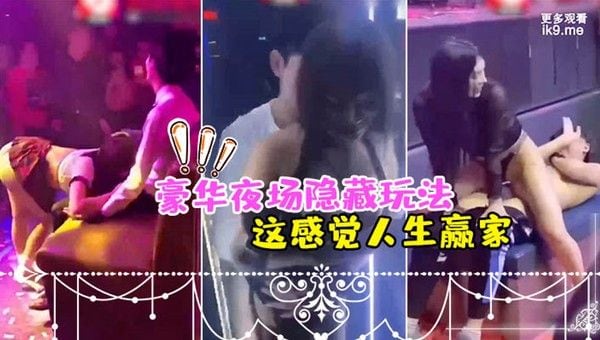 豪华夜场隐藏玩法_美女骚逼们都.扑过来主动勾引_这感觉人生赢家