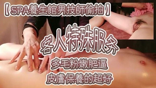 SPA养生馆男技师偷拍客人特殊服务皮肤保养的超好年龄应该不大多毛粉嫩肥逼金手指猛扣.太爽了水多浪叫