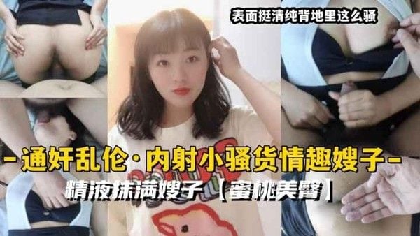 推荐通奸乱伦 内射小骚货情趣嫂子精液抹满嫂子蜜桃美臀33