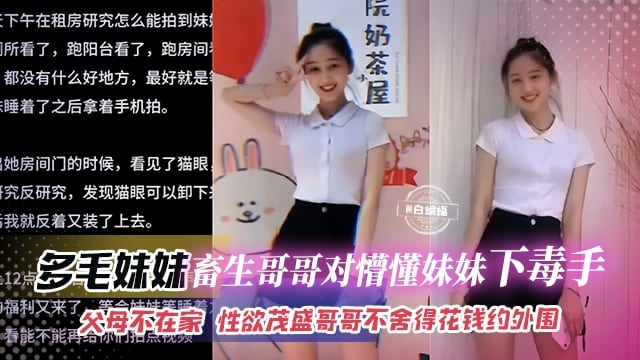 【对懵懂妹妹下毒手】畜生哥哥暗恋妹妹，性欲也旺盛，还不舍得花钱找外围，怎么办只能强上了！