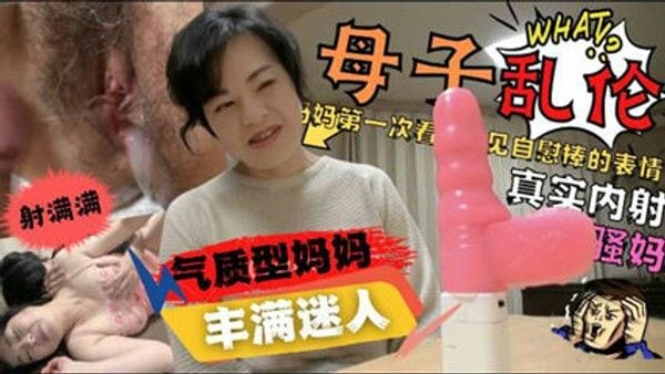 内射气质妈妈 母子乱伦剧情 家庭禁忌互动