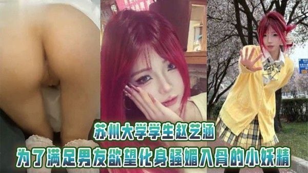 苏州大学学.生赵艺涵，有着一张甜美可爱的面容，为了满足男友欲望化身骚媚入骨的小妖精。