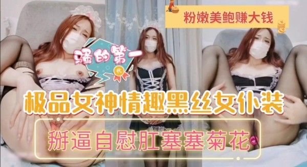 极品女神.情趣黑丝女仆装，粉嫩鲍鱼