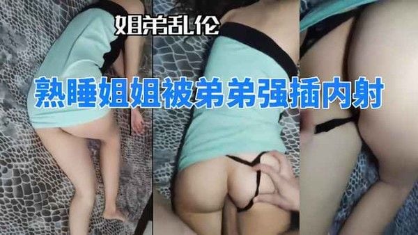 姐弟乱伦 素人 禁忌故事 强制侵犯内射