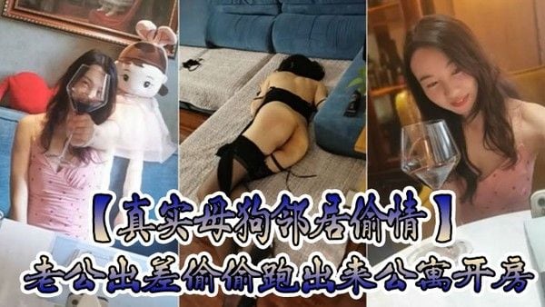 真实母狗邻居偷情老公出差偷偷.跑出来公寓开房穿着情趣黑丝内衣调教叫爸爸放纵呻吟