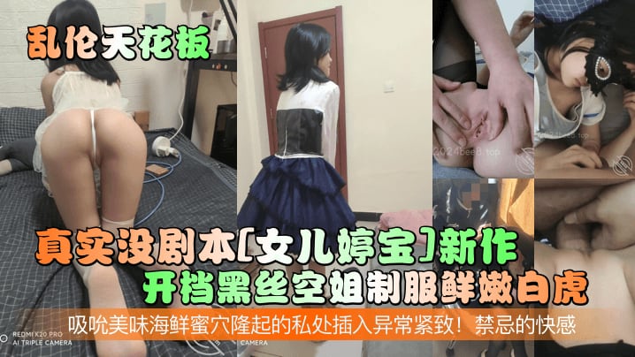 真实没剧本，女儿婷宝新作开档黑丝空姐制服鲜嫩白虎吸吮美味海鲜蜜穴隆起的私处插入异常紧致禁忌的快感父女
